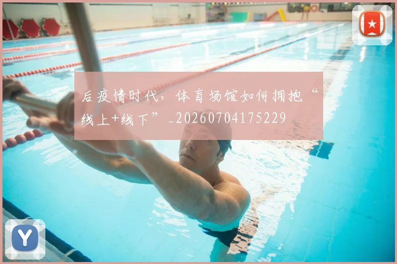 后疫情时代，体育场馆如何拥抱“线上+线下”_20260704175229