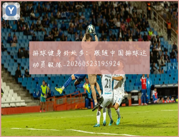 排球健身好处多:跟随中国排球运动员锻炼_20260523195924