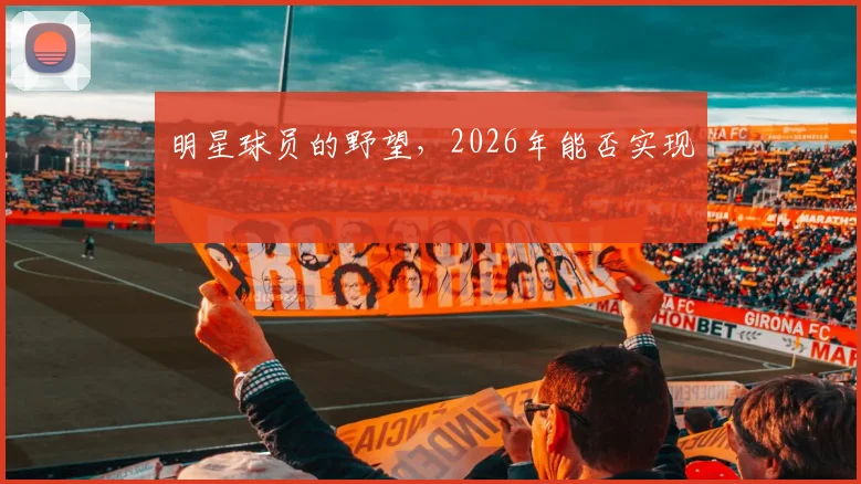 明星球员的野望，2026年能否实现