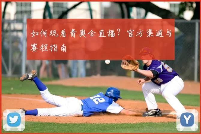 如何观看青奥会直播？官方渠道与赛程指南
